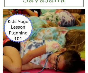 What Savasana Looks Like in for Kids in Yoga: Kids Yoga Lesson Planning 101