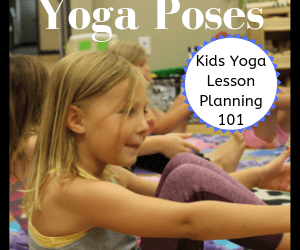 Yoga Poses for Children: Kids Yoga Lesson Planning 101 With Yoga Themes