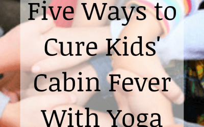Five Ways to Cure Kids’ Cabin Fever with Yoga