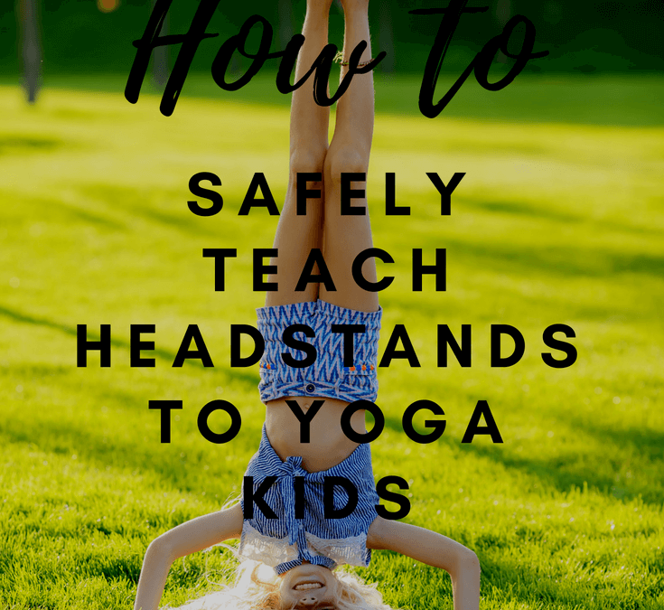 Let’s Get Upside Down! How to Safely Teach Headstands For Yoga Kids